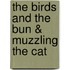 The Birds And The Bun & Muzzling The Cat