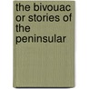 The Bivouac Or Stories Of The Peninsular by William Hamilton Maxwell