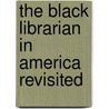 The Black Librarian In America Revisited door E.J. Josey