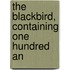 The Blackbird, Containing One Hundred An