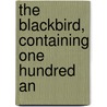 The Blackbird, Containing One Hundred An door See Notes Multiple Contributors