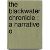 The Blackwater Chronicle : A Narrative O by Phillip Pendleton Kennedy
