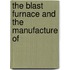 The Blast Furnace And The Manufacture Of