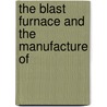 The Blast Furnace And The Manufacture Of by Robert Forsythe