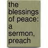 The Blessings Of Peace: A Sermon, Preach by Joseph Pilmore