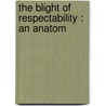 The Blight Of Respectability : An Anatom door Walter M. 1861-1946 Gallichan