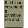 The Blood Covenant; A Primitive Rite And by Henry Clay Trumbull