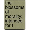The Blossoms Of Morality: Intended For T door Onbekend