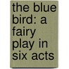 The Blue Bird: A Fairy Play In Six Acts door Maurice Maeterlinck