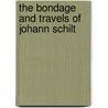 The Bondage And Travels Of Johann Schilt door John Buchan Telfer