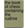 The Book Of Chess: Containing The Rudime door Hyacinth R. Agnel