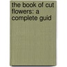 The Book Of Cut Flowers: A Complete Guid by R.P. Brotherston