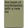 The Book Of Ecclesiastes, With A New Tra door Samuel Cox
