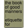 The Book Of Good Manners : Etiquette For door Florence Kingsland