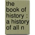 The Book Of History : A History Of All N