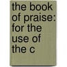 The Book Of Praise: For The Use Of The C door Onbekend
