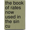 The Book Of Rates Now Used In The Sin Cu by Unknown
