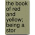 The Book Of Red And Yellow; Being A Stor