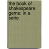 The Book Of Shakespeare Gems: In A Serie by G.F. Sargent