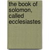 The Book Of Solomon, Called Ecclesiastes door Aaron Augustus Morgan