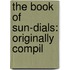The Book Of Sun-Dials: Originally Compil