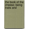 The Book Of The Cheese; Being Traits And by William Hussey Graham