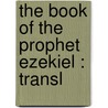 The Book Of The Prophet Ezekiel : Transl door E 1784-1858 Henderson
