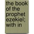 The Book Of The Prophet Ezekiel; With In