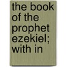 The Book Of The Prophet Ezekiel; With In by Henry A. 1848-1908 Redpath