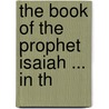 The Book Of The Prophet Isaiah ... In Th by John Skinner