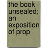 The Book Unsealed; An Exposition Of Prop door R.B. 1856 Etzenhouser