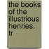 The Books Of The Illustrious Henries. Tr