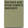 The Boot And Shoe-Maker's Assistant by General Books