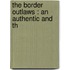 The Border Outlaws : An Authentic And Th