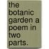 The Botanic Garden A Poem In Two Parts.