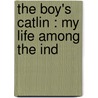 The Boy's Catlin : My Life Among The Ind door Onbekend