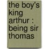 The Boy's King Arthur : Being Sir Thomas