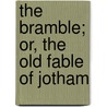 The Bramble; Or, The Old Fable Of Jotham by Unknown