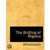 The Bridling Of Pegasus door Alfred Austin
