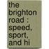 The Brighton Road : Speed, Sport, And Hi