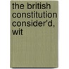 The British Constitution Consider'd, Wit door Onbekend