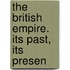 The British Empire. Its Past, Its Presen