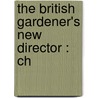 The British Gardener's New Director : Ch by John Exshaw