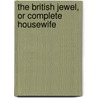 The British Jewel, Or Complete Housewife by See Notes Multiple Contributors