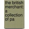 The British Merchant: A Collection Of Pa door Onbekend