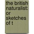 The British Naturalist: Or Sketches Of T