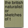 The British Naturalist: Or Sketches Of T by Robert Mudie