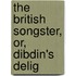 The British Songster, Or, Dibdin's Delig