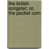 The British Songster; Or, The Pocket Com by See Notes Multiple Contributors