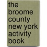 The Broome County New York Activity Book by Unknown